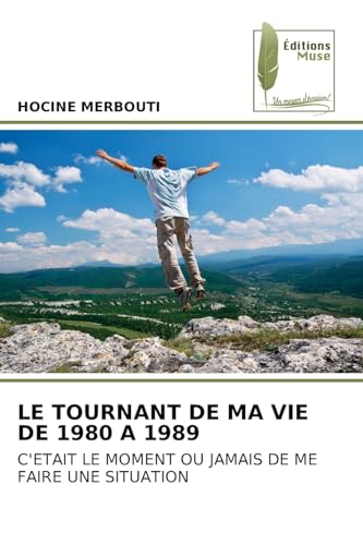 LE TOURNANT DE MA VIE DE 1980 A 1989: C'ETAIT LE MOMENT OU JAMAIS DE ME FAIRE UNE SITUATION von Éditions Muse