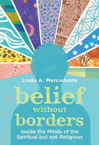 Belief Without Borders: Inside the Minds of the Spiritual but Not Religious