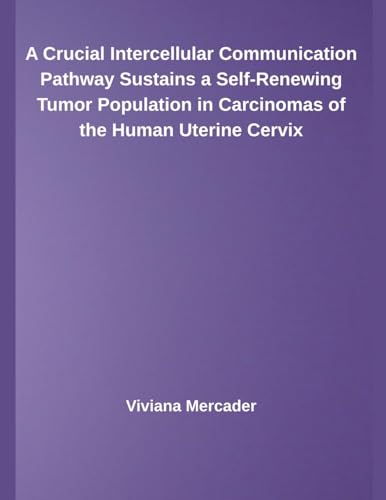 A Crucial Intercellular Communication Pathway Sustains a Self-Renewing Tumor Population in Carcinomas of the Human Uterine Cervix von Independent Publisher