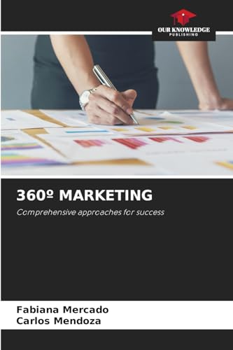 360º MARKETING: Comprehensive approaches for success von Our Knowledge Publishing