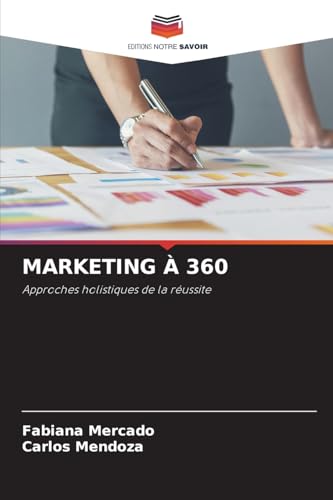 MARKETING À 360: Approches holistiques de la réussite von Editions Notre Savoir