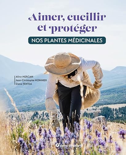 Aimer, cueillir et protéger nos plantes médicinales: Pour une cueillette écoresponsable Aimer, cueillir et protéger nos plantes médicinales: Pour une cueillette écoresponsable