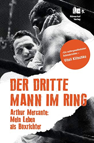 Der Dritte Mann im Ring: Arthur Mercante: Mein Leben als Boxrichter