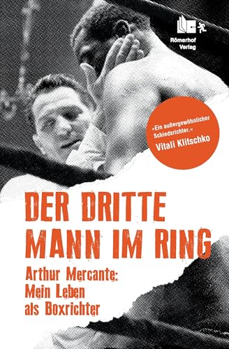 Der Dritte Mann im Ring: Arthur Mercante: Mein Leben als Boxrichter