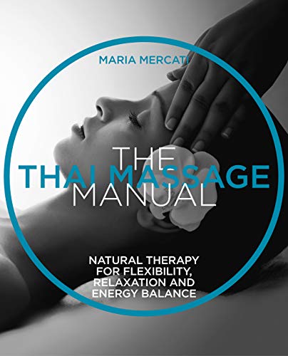 The Thai Massage Manual: Natural therapy for flexibility, relaxation and energy balance (The Manual Series) von Welbeck Publishing