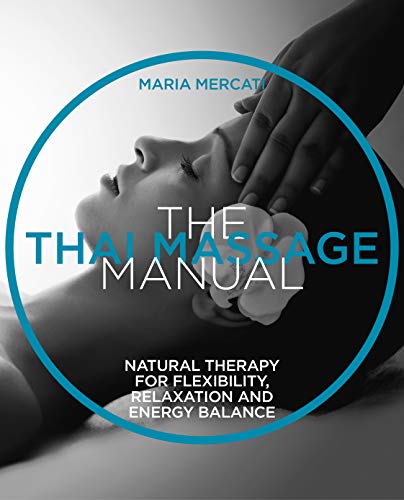The Thai Massage Manual: Natural therapy for flexibility, relaxation and energy balance (The Manual Series)
