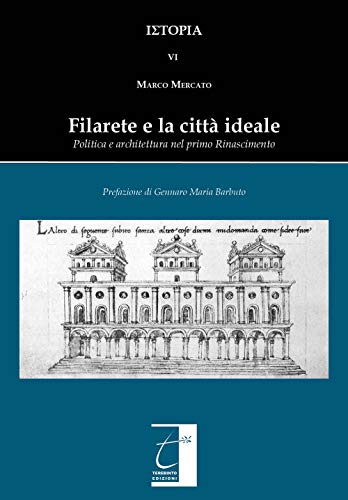 Filarete e la città ideale: Politica e architettura nel primo Rinascimento von Il Terebinto Edizioni