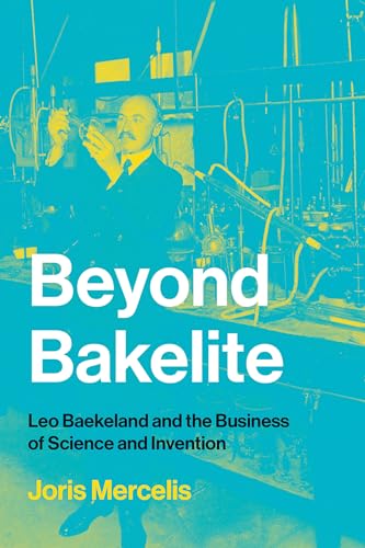 Beyond Bakelite: Leo Baekeland and the Business of Science and Invention (Lemelson Center Studies in Invention and Innovation series) von MIT Press