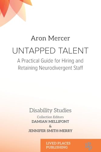 Untapped Talent: A Practical Guide for Hiring and Retaining Neurodivergent Staff (Disability Studies) von Lived Places Publishing