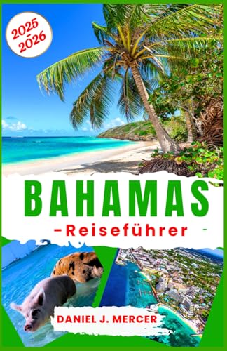 Bahamas-Reiseführer 2025–2026: Für alle Reisenden: Entdecken Sie Top-Strände, Luxusresorts, Sehenswürdigkeiten, die Sie gesehen haben müssen – in ... – Handverlesen von erfahrenen Globetrottern) von Independently published