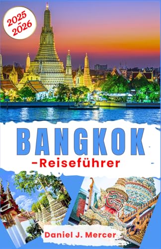 Bangkok-Reiseführer 2025–2026: Entdecken Sie das Beste von Thailands Hauptstadt – Streetfood, Tempel, Nachtleben, schwimmende Märkte, versteckte ... – Handverlesen von erfahrenen Globetrottern) von Independently published