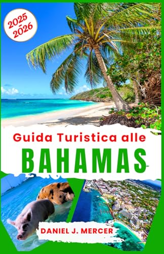 Guida Turistica alle Bahamas 2025-2026: Per tutti i viaggiatori; Scopri le migliori spiagge, i resort di lusso e le attrazioni da non perdere nella ... dei Caraibi (Destinazioni da Sogno - IT) von Independently published