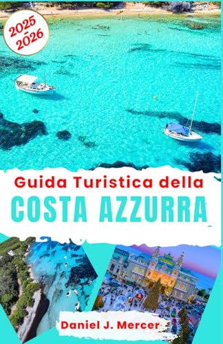 Guida Turistica della Costa Azzurra 2025–2026: Esplora Nizza, Cannes, Saint-Tropez, Monaco: itinerari curati, soggiorni di lusso e gemme nascoste ... del mondo (Destinazioni da Sogno - IT) von Independently published