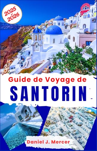 Guide de Voyage de Santorin 2025-2026: Explorez Santorin : couchers de soleil sur la caldeira, plages de sable noir, joyaux cachés, escapades ... authentique (Horizons Inoubliables - FR) von Independently published