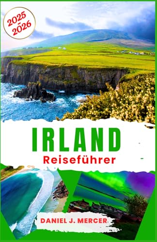 Irland Reiseführer 2025–2026: Erkunden Sie Irlands Kulturteppich – von historischen Schlössern bis hin zu modernem Craic, und feiern Sie Whisky, Wolle ... – Handverlesen von erfahrenen Globetrottern) von Independently published