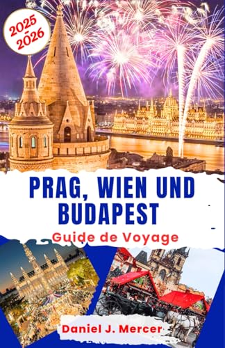 Prague, Vienne et Budapest Guide de Voyage 2025-2026: Découvrez les capitales romantiques d'Europe centrale : châteaux, musique, thermes et paysages ... [Pleine couleur] (Horizons Inoubliables - FR) von Independently published
