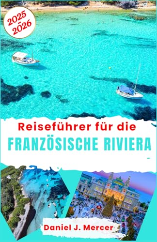 Reiseführer für die Französische Riviera 2025–2026: Entdecken Sie Nizza, Cannes, Saint-Tropez, Monaco – kuratierte Routen, Luxusaufenthalte und ... – Handverlesen von erfahrenen Globetrottern) von Independently published