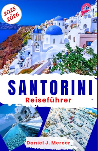 Santorini Reiseführer 2025–2026: Entdecken Sie Santorini: Caldera-Sonnenuntergänge, schwarze Sandstrände, versteckte Schätze, romantische Auszeiten, ... – Handverlesen von erfahrenen Globetrottern) von Independently published