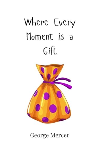 Where Every Moment is a Gift Where Every Moment is a Gift von Creative Arts Management OÜ
