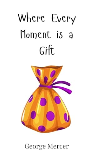 Where Every Moment is a Gift Where Every Moment is a Gift von Creative Arts Management OÜ