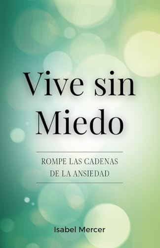 Vive Sin Miedo - Rompe Las Cadenas De La Ansiedad: Cómo Recuperar El Control De Tu Vida Con Técnicas De Respiración, Hábitos Saludables Y Un Enfoque Holístico Para La Paz Interior von Independently published