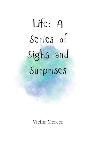 Life: A Series of Sighs and Surprises Life: A Series of Sighs and Surprises von Creative Arts Management OÜ