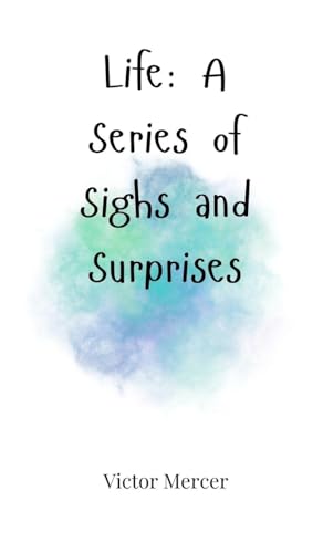 Life: A Series of Sighs and Surprises Life: A Series of Sighs and Surprises von Creative Arts Management OÜ