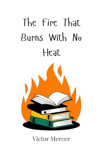 The Fire That Burns With No Heat The Fire That Burns With No Heat von Creative Arts Management OÜ