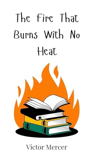 The Fire That Burns With No Heat The Fire That Burns With No Heat von Creative Arts Management OÜ