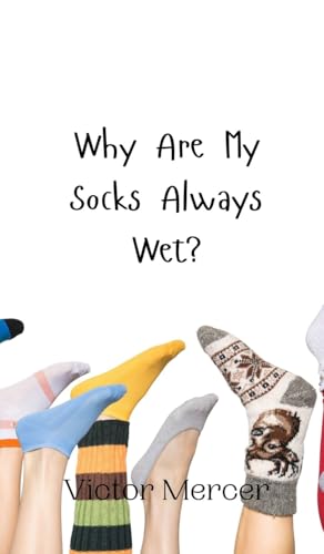 Why Are My Socks Always Wet? Why Are My Socks Always Wet? von Creative Arts Management OÜ