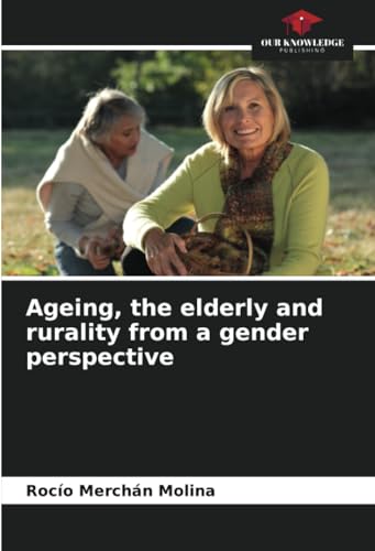 Ageing, the elderly and rurality from a gender perspective von Our Knowledge Publishing
