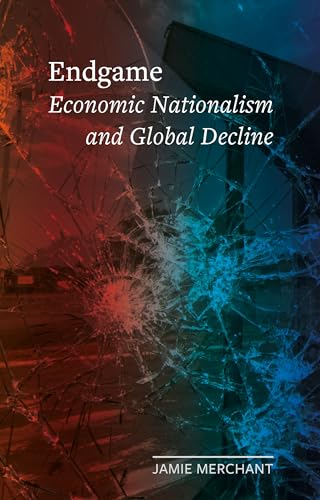 Endgame: Economic Nationalism and Global Decline (Field Notes)