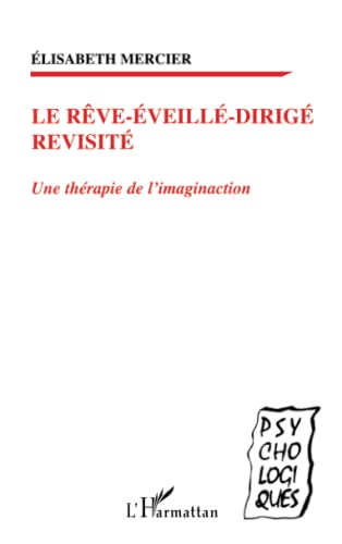 LE RÊVE-ÉVEILLÉ-DIRIGÉ REVISITÉ: Une thérapie de l'imaginaction von L'HARMATTAN
