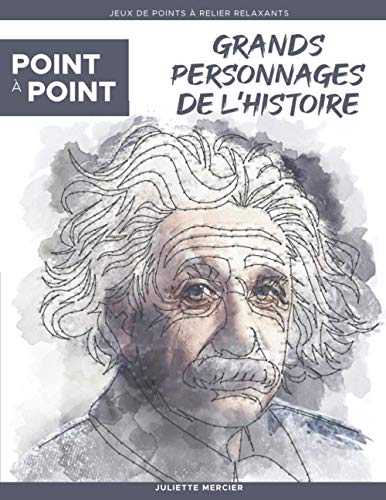 Point à point: Grands personnages de l’Histoire - Jeux de points à relier relaxants: Énigmes stimulantes et apaisantes pour soulager le stress