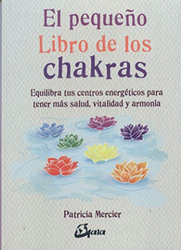 El pequeño libro de los chakras: Equilibra tus centros energéticos para tener más salud, vitalidad y armonía El pequeño libro de los chakras: Equilibra tus centros energéticos para tener más salud, vitalidad y armonía