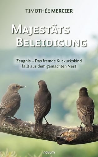 Majestätsbeleidigung: Zeugnis – Das fremde Kuckuckskind fällt aus dem gemachten Nest von novum Verlag