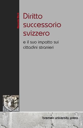 Diritto successorio svizzero: e il suo impatto sui cittadini stranieri von bremen university press