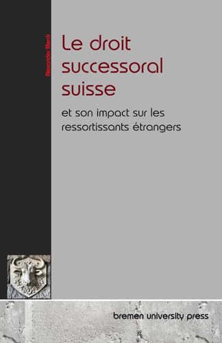 Le droit successoral suisse: et son impact sur les ressortissants étrangers von bremen university press