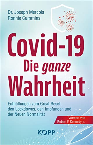 Covid-19: Die ganze Wahrheit: Enthüllungen zum Great Reset, den Lockdowns, den Impfungen und der Neuen Normalität