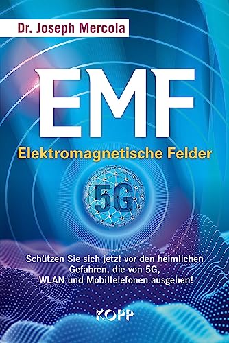 EMF - Elektromagnetische Felder: Schützen Sie sich jetzt vor den heimlichen Gefahren, die von 5G, WLAN und Mobiltelefonen ausgehen!