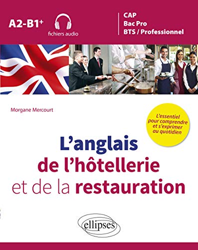 L’anglais de l’hôtellerie et de la restauration. L’essentiel pour comprendre et s’exprimer au quotidien. A2-B1+ (fichiers audio)