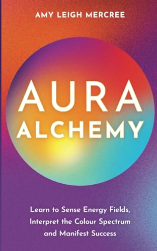 Aura Alchemy: Learn to Sense Energy Fields, Interpret the Color Spectrum, and Manifest Success: Learn to Sense Energy Fields, Interpret the Colour Spectrum and Manifest Success von Hay House UK