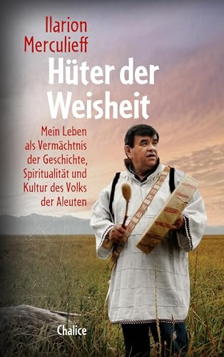 Hüter der Weisheit: Mein Leben als Vermächtnis der Geschichte, Spiritualität und Kultur des Volks der Aleuten