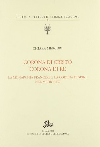 Corona di Cristo corona di re. La monarchia francese e la corona di spine nel Medioevo (Centro alti studi in scienze religiose) von Edizioni di Storia e Letteratura