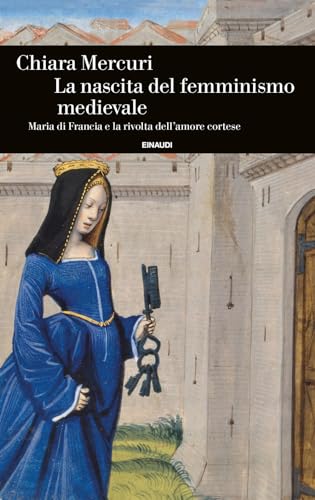 La nascita del femminismo medievale. Maria di Francia e la rivolta dell’amore cortese (Einaudi. Storia) von Einaudi