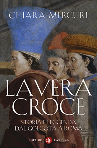 La vera croce. Storia e leggenda dal Golgota a Roma (I Robinson) von Laterza