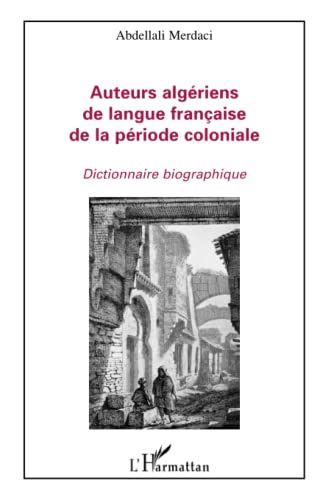 Auteurs algériens de langue française de la période coloniale: Dictionnaire biographique von L'HARMATTAN