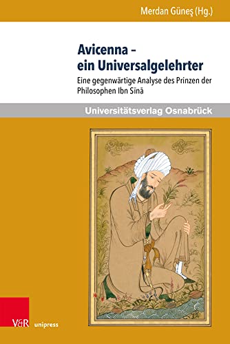 Avicenna - ein Universalgelehrter: Eine gegenwärtige Analyse des Prinzen der Philosophen Ibn Sina (Veröffentlichungen des Zentrums für Interkulturelle ... Analyse des Prinzen der Philosophen Ibn Sīnā von V&R unipress