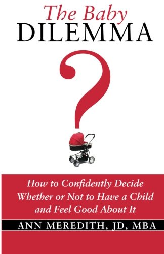 The Baby Dilemma: How to Confidently Decide Whether or Not to Have a Child and Feel Good About It von CreateSpace Independent Publishing Platform