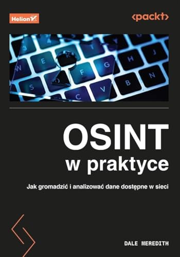 OSINT w praktyce Jak gromadzić i analizować dane dostępne w sieci von Helion
